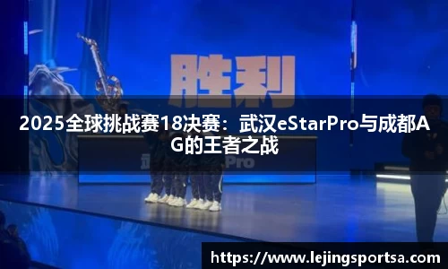 2025全球挑战赛18决赛:武汉eStarPro与成都AG的王者之战
