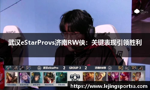 武汉eStarProvs济南RW侠:关键表现引领胜利